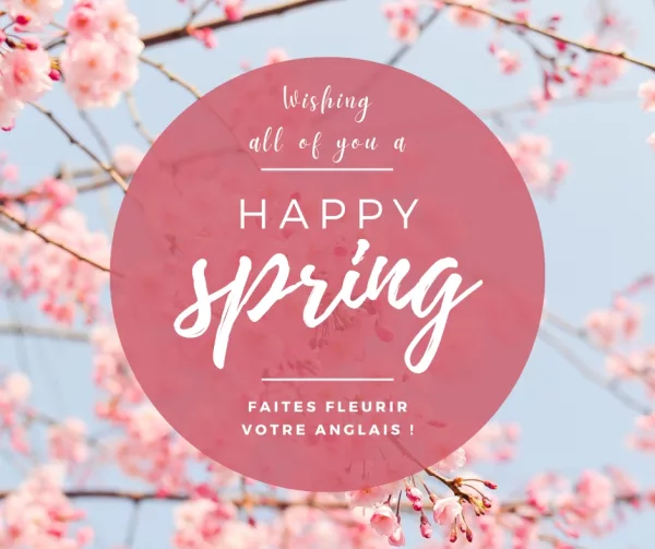 Wishing all of you a happy spring
Faites fleurir votre anglais