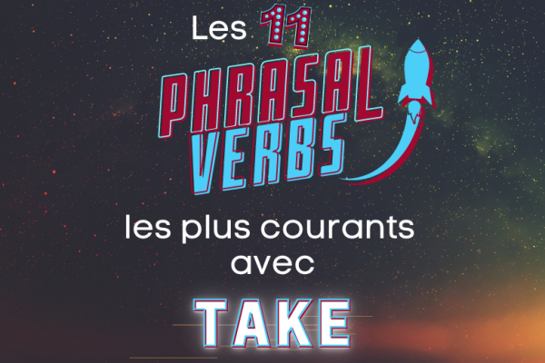 Découvrez et maîtrisez les phrasal verbs anglais : Take (partie 3)