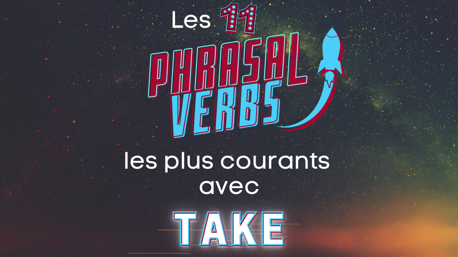 Découvrez et maîtrisez les phrasal verbs anglais : Take (partie 3)