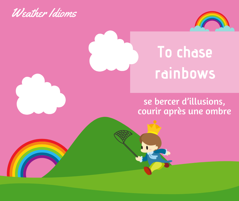 expression anglaise courante : to chase rainbows