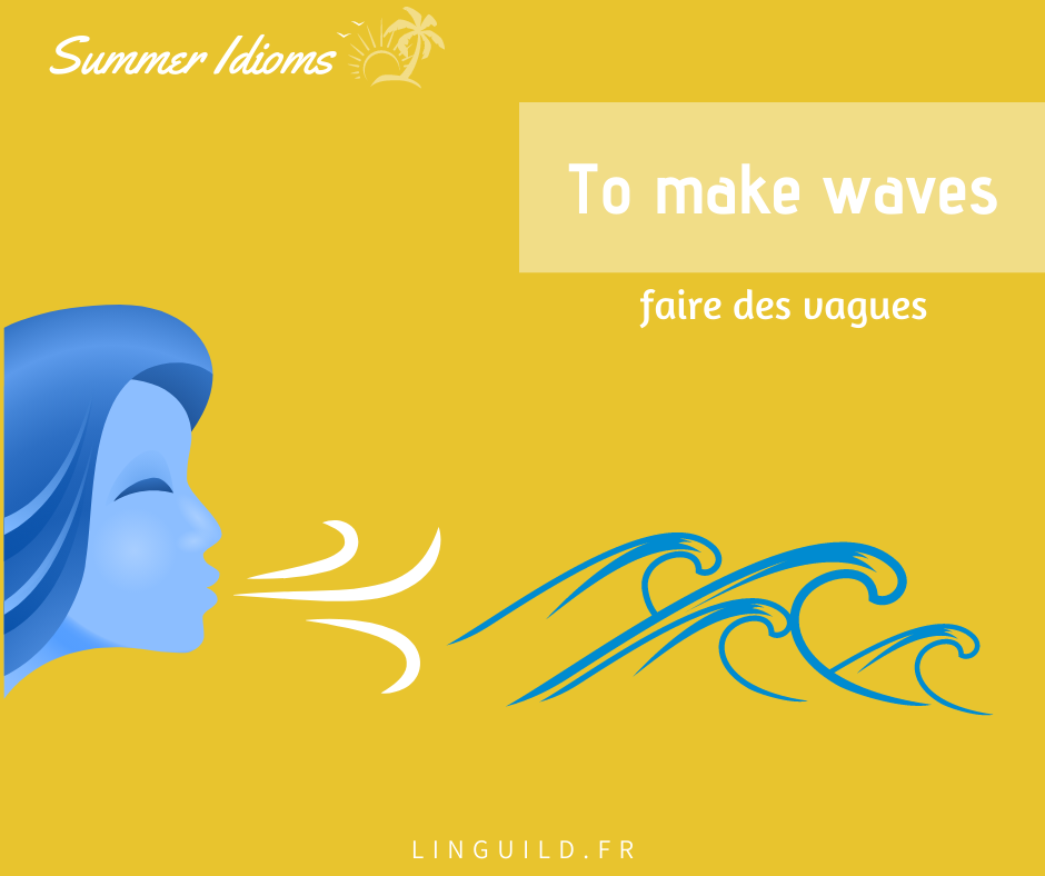 expression anglaise courante : to make waves