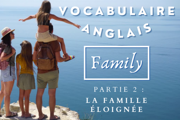 Le vocabulaire anglais de la famille : les membres de la famille éloignée (partie 2)