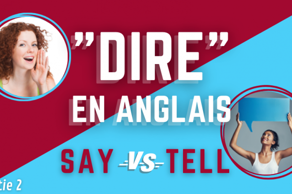 « Dire » en anglais : Say 🆚Tell ? Expressions (partie 2/3)